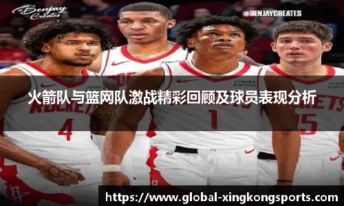 火箭队与篮网队激战精彩回顾及球员表现分析